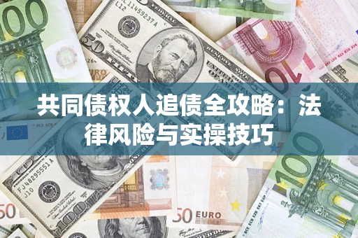 济南共同债权人追债全攻略：法律风险与实操技巧