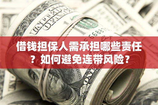 济南借钱担保人需承担哪些责任？如何避免连带风险？