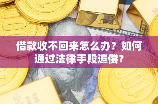 济南借款收不回来怎么办？如何通过法律手段追偿？