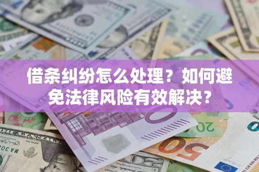 济南借条纠纷怎么处理？如何避免法律风险有效解决？