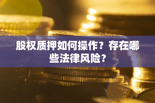 济南股权质押如何操作？存在哪些法律风险？
