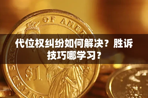 济南代位权纠纷如何解决？胜诉技巧哪学习？