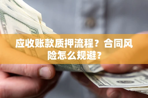 济南应收账款质押流程？合同风险怎么规避？