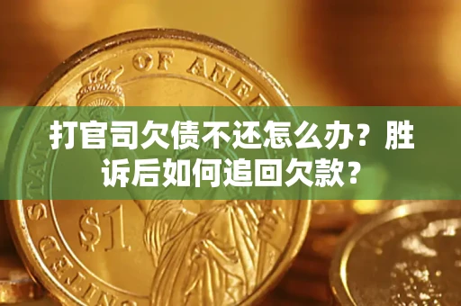 济南打官司欠债不还怎么办？胜诉后如何追回欠款？