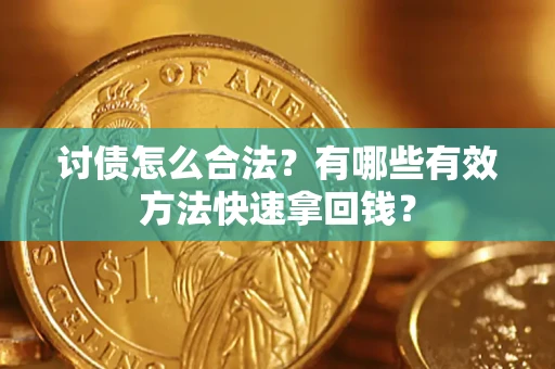 济南讨债怎么合法？有哪些有效方法快速拿回钱？
