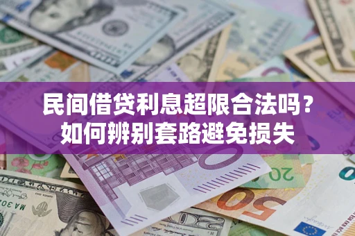济南民间借贷利息超限合法吗？如何辨别套路避免损失