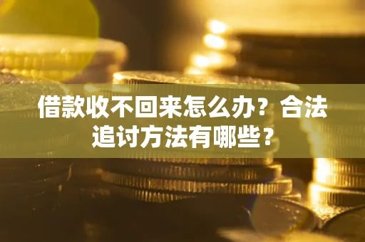 济南借款收不回来怎么办？合法追讨方法有哪些？