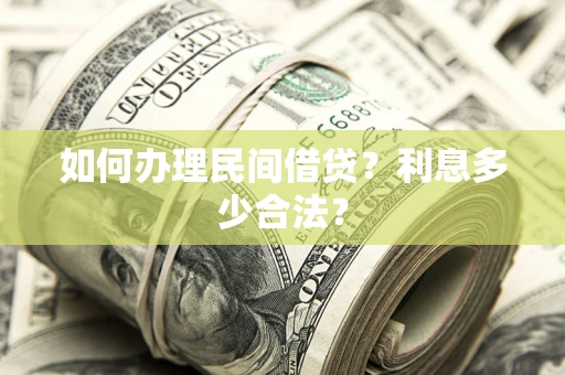 济南如何办理民间借贷？利息多少合法？