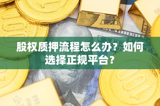 济南股权质押流程怎么办？如何选择正规平台？
