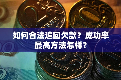 济南如何合法追回欠款？成功率最高方法怎样？