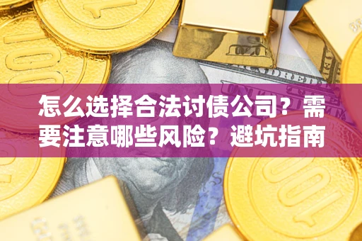 济南怎么选择合法讨债公司？需要注意哪些风险？避坑指南来了！