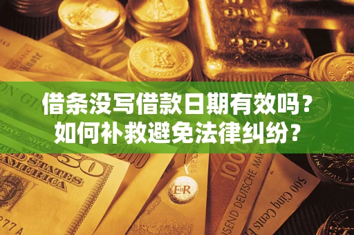 济南借条没写借款日期有效吗？如何补救避免法律纠纷？