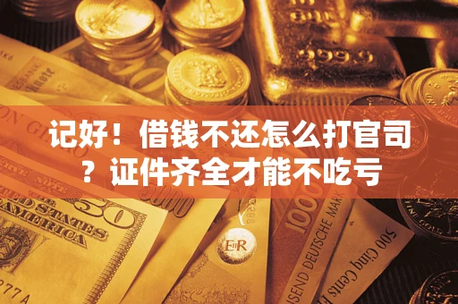 济南记好！借钱不还怎么打官司？证件齐全才能不吃亏