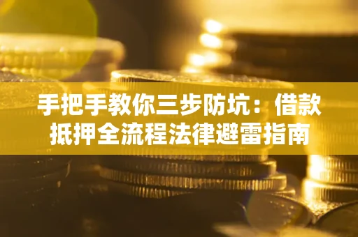 济南手把手教你三步防坑：借款抵押全流程法律避雷指南
