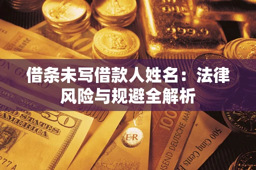 济南借条未写借款人姓名：法律风险与规避全解析