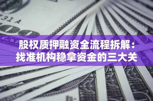 济南股权质押融资全流程拆解：找准机构稳拿资金的三大关键