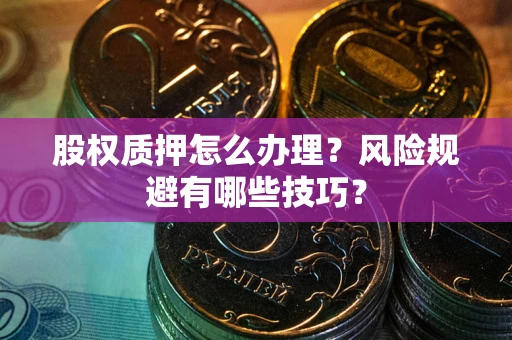 济南股权质押怎么办理？风险规避有哪些技巧？