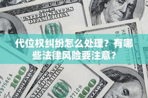 济南代位权纠纷怎么处理？有哪些法律风险要注意？