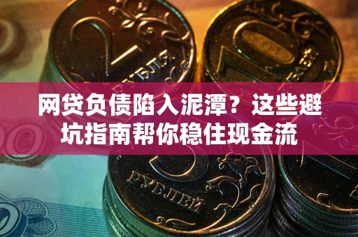 济南网贷负债陷入泥潭？这些避坑指南帮你稳住现金流