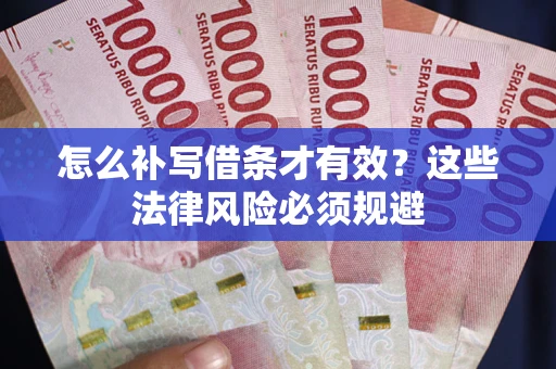济南怎么补写借条才有效？这些法律风险必须规避