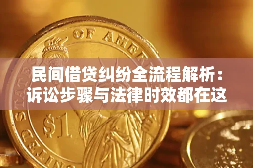 济南民间借贷纠纷全流程解析：诉讼步骤与法律时效都在这儿了