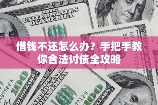 济南借钱不还怎么办？手把手教你合法讨债全攻略