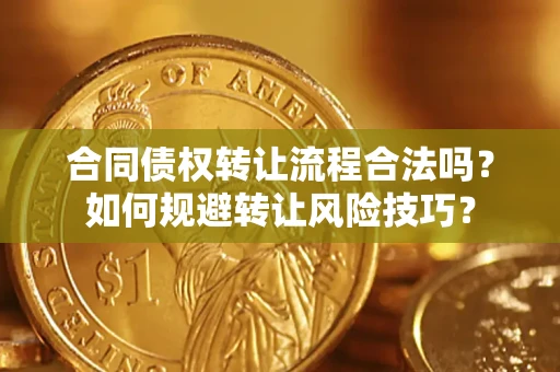 济南合同债权转让流程合法吗？如何规避转让风险技巧？