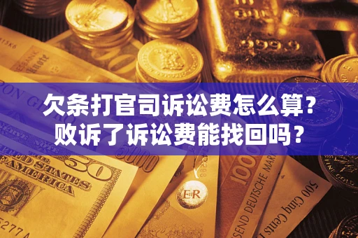 济南欠条打官司诉讼费怎么算？败诉了诉讼费能找回吗？