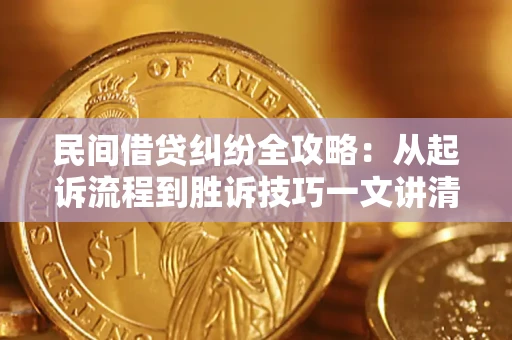 济南民间借贷纠纷全攻略：从起诉流程到胜诉技巧一文讲清