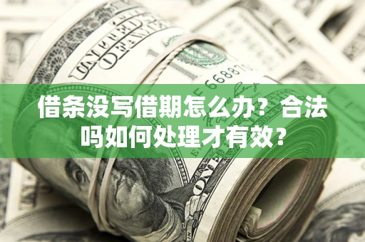 济南借条没写借期怎么办？合法吗如何处理才有效？