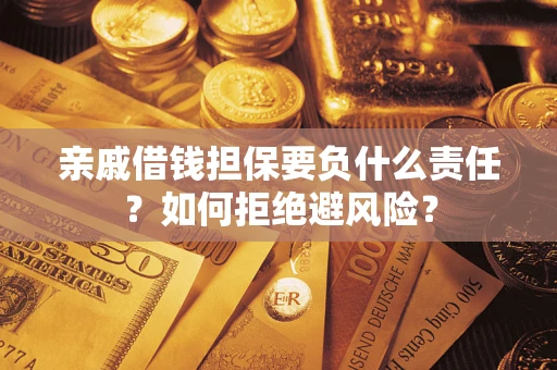 济南亲戚借钱担保要负什么责任？如何拒绝避风险？