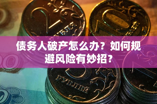 济南债务人破产怎么办？如何规避风险有妙招？