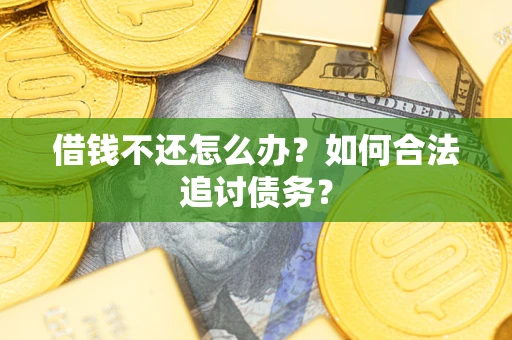济南借钱不还怎么办？如何合法追讨债务？