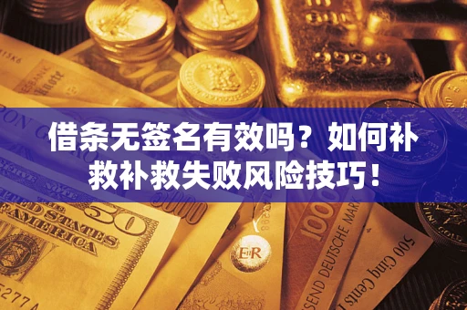 济南借条无签名有效吗？如何补救补救失败风险技巧！
