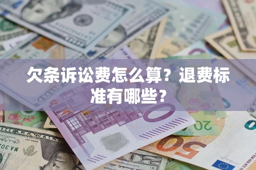 济南欠条诉讼费怎么算？退费标准有哪些？