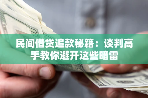 济南民间借贷追款秘籍：谈判高手教你避开这些暗雷