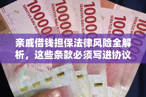 济南亲戚借钱担保法律风险全解析，这些条款必须写进协议
