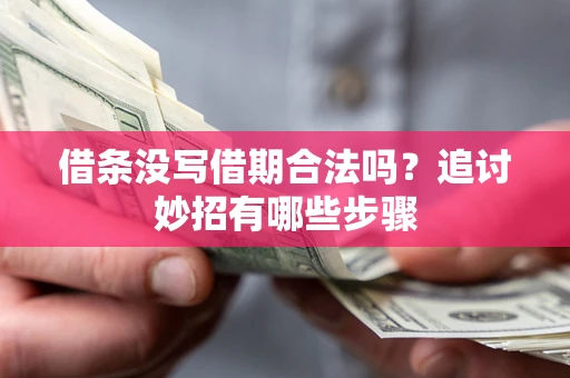 济南借条没写借期合法吗？追讨妙招有哪些步骤