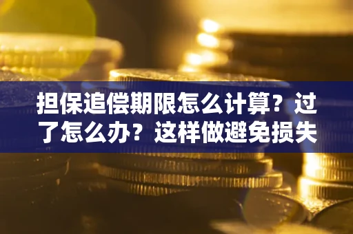 济南担保追偿期限怎么计算？过了怎么办？这样做避免损失！
