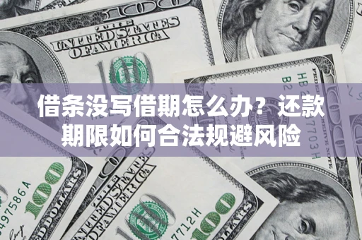 济南借条没写借期怎么办？还款期限如何合法规避风险